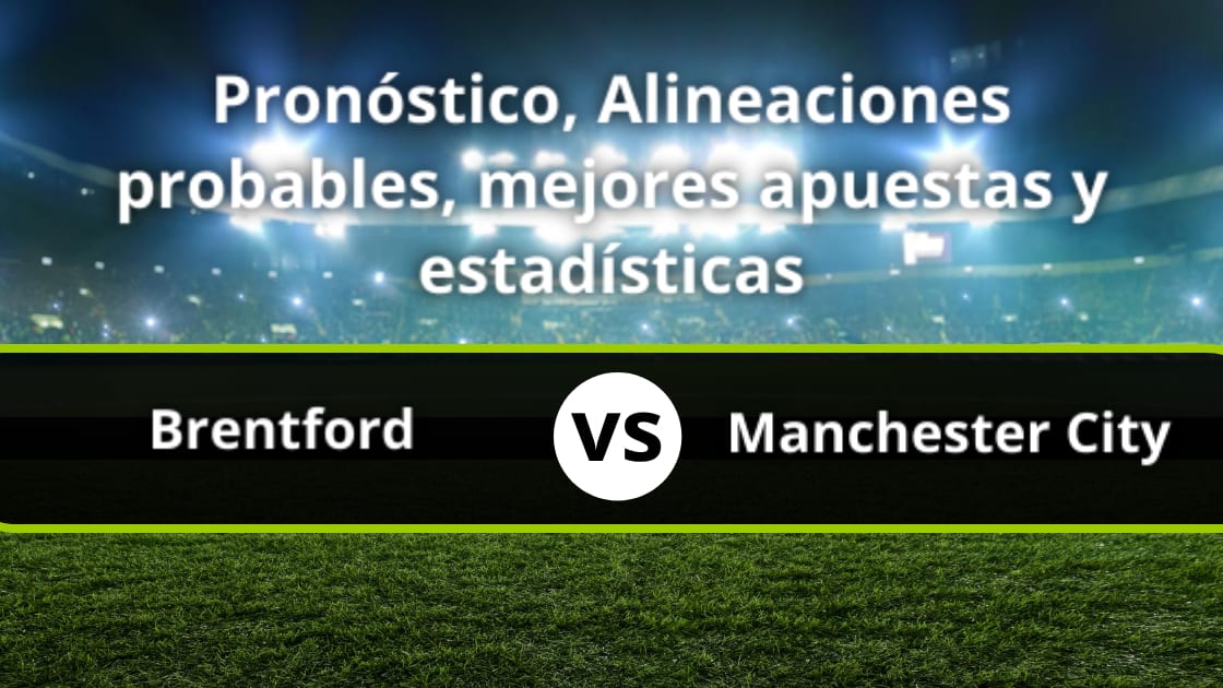 Brentford Manchester City Pronóstico Alineaciones Y Estadísticas 0525